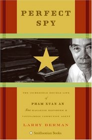 Perfect Spy: The Incredible Double Life of Pham Xuan An Time Magazine Reporter and Vietnamese Communist Agent
