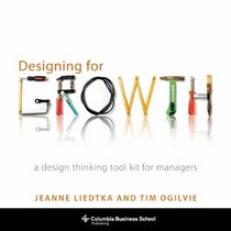 Designing for Growth: A Design Thinking Toolkit for Managers (Columbia Business School Publishing)