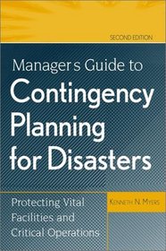 Manager's Guide to Contingency Planning for Disasters : Protecting Vital Facilities and Critical Operations