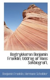 Bogtrykkeren Benjamin Franklin; Uddrag af Hans Selvbiografi,