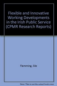 Flexible and Innovative Working Developments in the Irish Public Service (CPMR Research Reports)