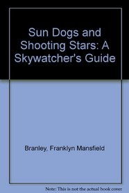 Sun Dogs and Shooting Stars: A Skywatcher's Guide