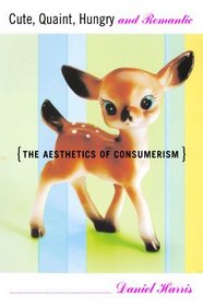 Cute, Quaint, Hungry, and Romantic: The Aesthetics of Consumerism