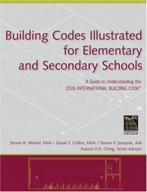Building Codes Illustrated for Elementary and Secondary Schools: A Guide to Understanding the 2006 International Building Code
