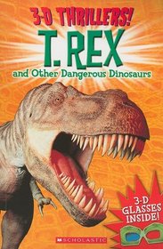T-Rex and Other Dangerous Dinosaurs (3-D Thrillers)