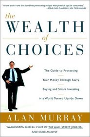 The Wealth of Choices: The Guide to Protecting Your Money Through Savvy Buying and Smart Investing in a World Turned Upside Down