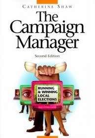 The Campaign Manager : Running and Winning Local Elections