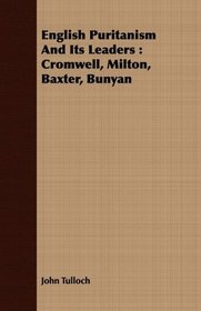 English Puritanism And Its Leaders: Cromwell, Milton, Baxter, Bunyan