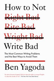 How to Not Write Bad: The Most Common Writing Problems, and the Best Ways to Avoid Them