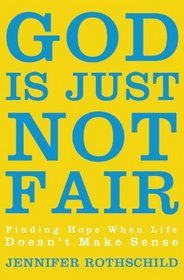 God Is Just Not Fair: Finding Hope When Life Doesn't Make Sense