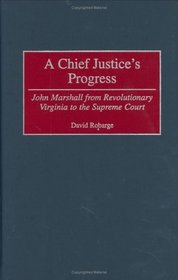A Chief Justice's Progress: John Marshall from Revolutionary Virginia to the Supreme Court (Contributions in American History)