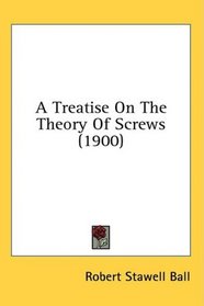 A Treatise On The Theory Of Screws (1900)