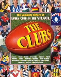 The Clubs: the Complete History of Every Club in the Vfl/Afl: Adelaide, Brisbane, Carlton, Collingwood, Essendon, Fitzroy, Fremantle, Geelong, Hawthorn, ... University, West Coast, Western Bulldogs