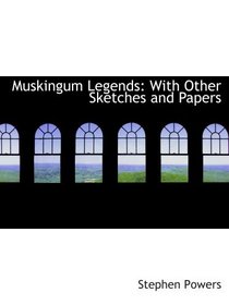 Muskingum Legends: With Other Sketches and Papers