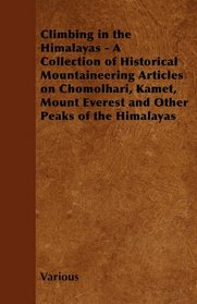 Climbing in the Himalayas - A Collection of Historical Mountaineering Articles on Chomolhari, Kamet, Mount Everest and Other Peaks of the Himalayas