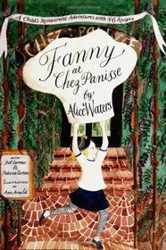 Fanny at Chez Panisse : A Child's Restaurant Adventures with 46 Recipes