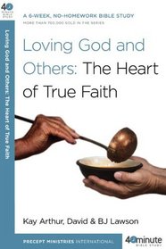 Loving God and Others: The Heart of True Faith (40-Minute Bible Studies)