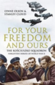 For Your Freedom and Ours: The Kosciuszko Squadron - Forgotten Heroes of World War II