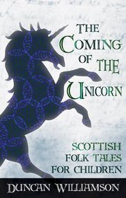 The Coming of the Unicorn: Scottish Folk Tales for Children (Kelpies)