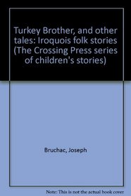 Turkey Brother, and other tales: Iroquois folk stories (The Crossing Press series of children's stories)