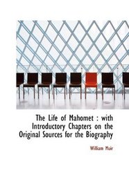 The Life of Mahomet: with Introductory Chapters on the Original Sources for the Biography