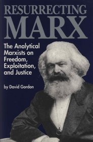 Resurrecting Marx: The Analytical Marxist On Exploitation, Freedom, and Justice (History of Ideas Series)