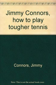 Jimmy Connors, how to play tougher tennis