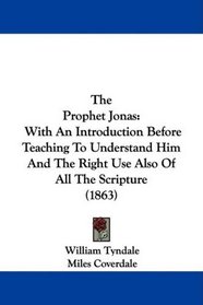 The Prophet Jonas: With An Introduction Before Teaching To Understand Him And The Right Use Also Of All The Scripture (1863)