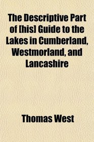 The Descriptive Part of [his] Guide to the Lakes in Cumberland, Westmorland, and Lancashire