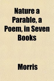 Nature a Parable, a Poem, in Seven Books