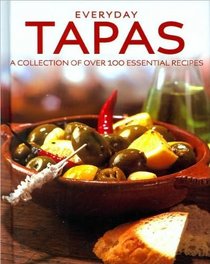 Everyday Tapas: A Collection of Over 100 Essential Recipes