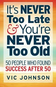 It's NEVER Too Late And You're NEVER Too Old: 50 People Who Found Success After 50