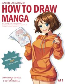 Anime Academy! How to Draw Manga: Your Complete Guide to Drawing Anime Characters From Heads, and Anatomy, and Clothing, all the way to Color Illustrations!