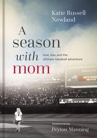 A Season with Mom: Love, Loss, and the Ultimate Baseball Adventure