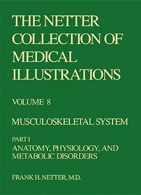 Musculoskeletal System: Anatomy, Physiology, Metabolic Disorders (Netter Collection of Medical Illustrations, Volume 8, Part 1)