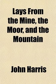 Lays From the Mine, the Moor, and the Mountain