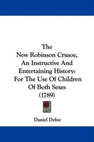 The New Robinson Crusoe, An Instructive And Entertaining History: For The Use Of Children Of Both Sexes (1789)