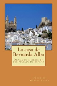 La casa de Bernarda Alba: Drama de mujeres en los pueblos de Espaa (Spanish Edition)
