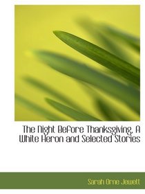 The Night Before Thanksgiving, A White Heron and Selected Stories