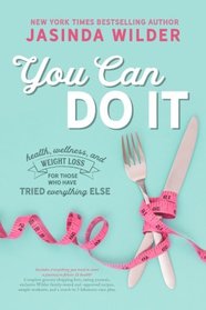 You Can Do It: Health, wellness, and healthy living for those who have tried everything else