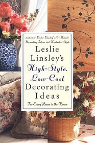 Leslie Linsley's High-Style, Low-Cost Decorating Ideas : Fresh, Easy Ways to Liven Up Every Room in the House