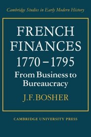 French Finances 1770-1795: From Business to Bureaucracy (Cambridge Studies in Early Modern History)