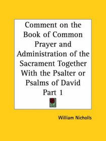 Comment on the Book of Common Prayer and Administration of the Sacrament Together With the Psalter or Psalms of David, Part 1