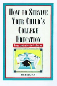 How to Survive Your Child's College Education: From Application to Graduation