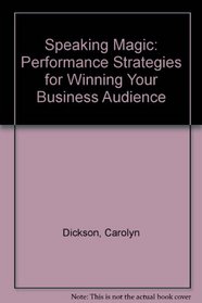 Speaking Magic: Performance Strategies for Winning Your Business Audience