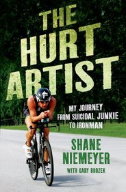 The Hurt Artist: My Journey from Suicidal Junkie to Ironman