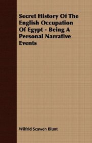 Secret History Of The English Occupation Of Egypt - Being A Personal Narrative Events