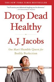 Drop Dead Healthy: One Man's Humble Quest for Bodily Perfection