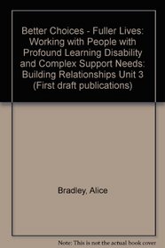 Better Choices - Fuller Lives: Working with People with Profound Learning Disability and Complex Support Needs: Building Relationships Unit 3 (First draft publications)