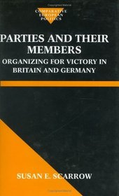 Parties and Their Members: Organizing for Victory in Britain and Germany (Comparative European Politics)